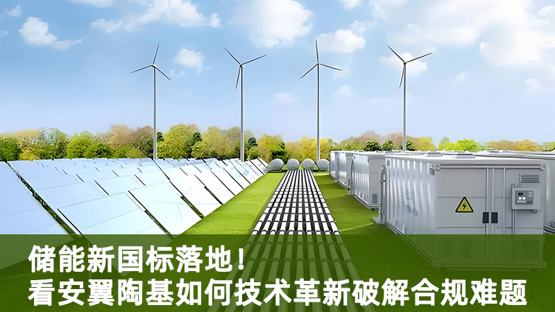 儲(chǔ)能新國標(biāo)落地！看安翼陶基如何技術(shù)革新破解合規(guī)難題