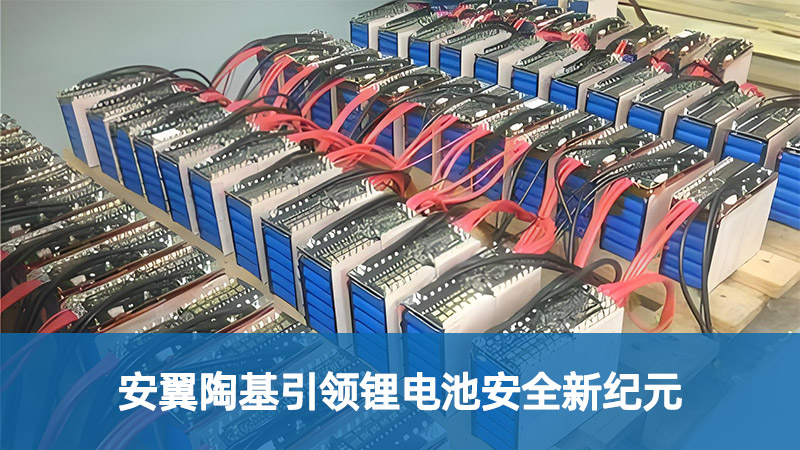 安翼陶基引領(lǐng)鋰電池安全新紀(jì)元