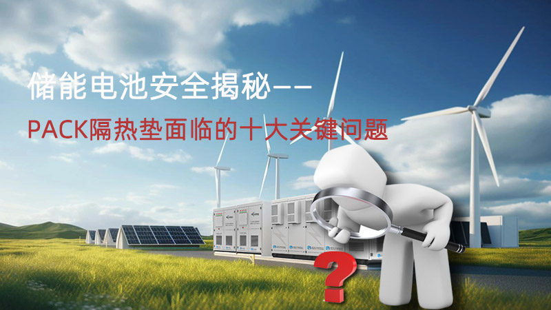 儲能電池安全揭秘：PACK隔熱墊面臨的十大關(guān)鍵問題