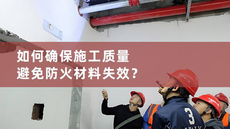如何確保施工質(zhì)量，避免防火材料失效？