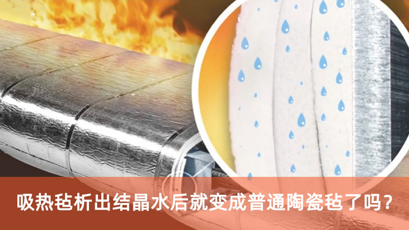 吸熱氈析出結(jié)晶水后就變成普通陶瓷氈了嗎？